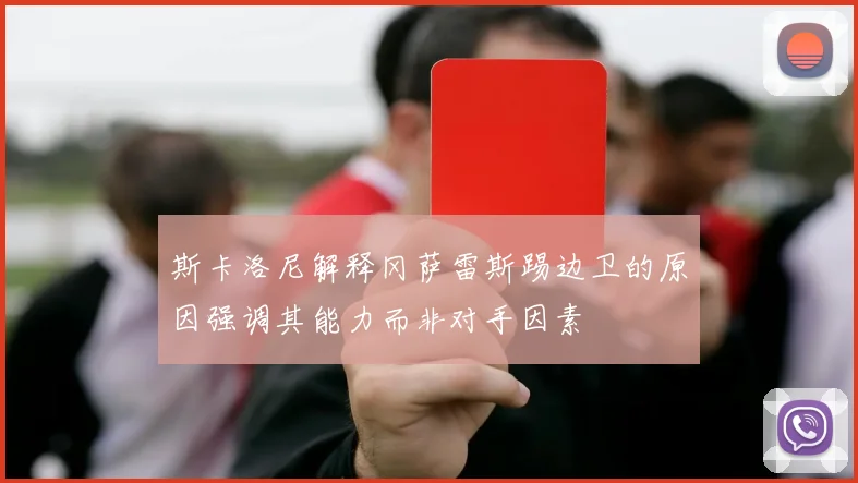 斯卡洛尼解释冈萨雷斯踢边卫的原因强调其能力而非对手因素