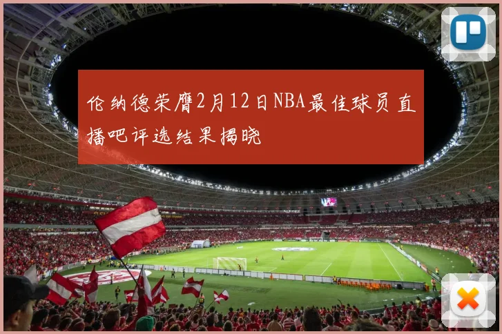 伦纳德荣膺2月12日NBA最佳球员直播吧评选结果揭晓