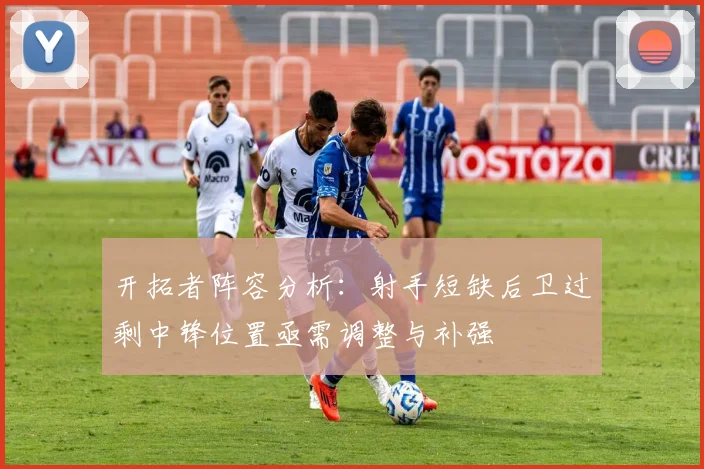 开拓者阵容分析：射手短缺后卫过剩中锋位置亟需调整与补强
